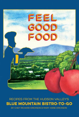 Feel Good Food: Recipes from the Hudson Valley's Blue Mountain Bistro-to-Go